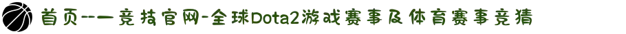 首页--一竞技官网-全球Dota2游戏赛事及体育赛事竞猜
